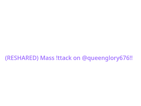 (RESHARED) Mass !ttack on @queenglory676!!
