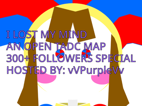 [OPEN] I Lost My Mind TADC MAP [300+ Followers Special!]