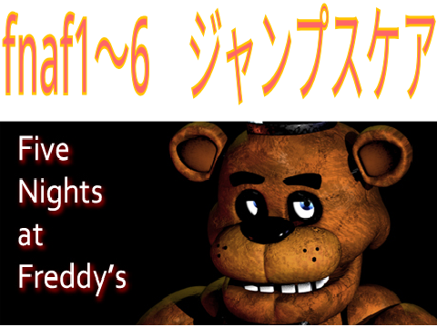 fnaf1〜6　ジャンプスケア集
