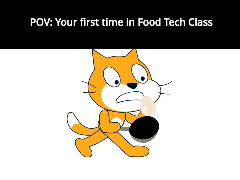 POV: Your first time in Food Tech Class