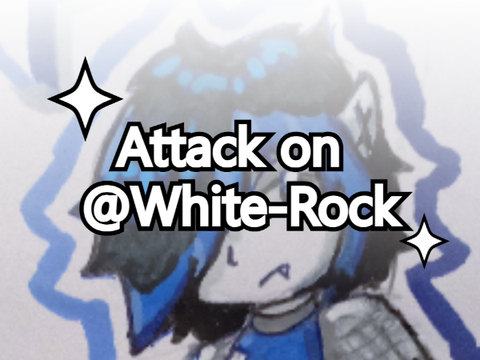 Attack on @White-Rock!!