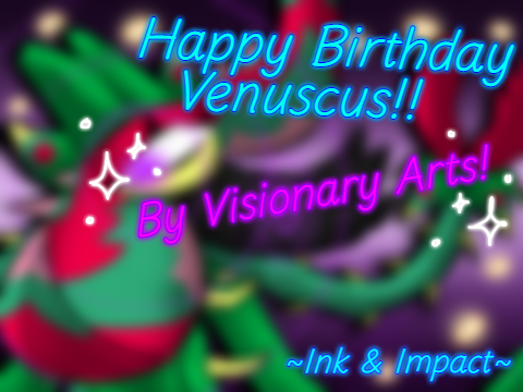 Happy Birthday Venuscus!! ~Ink & Impact~