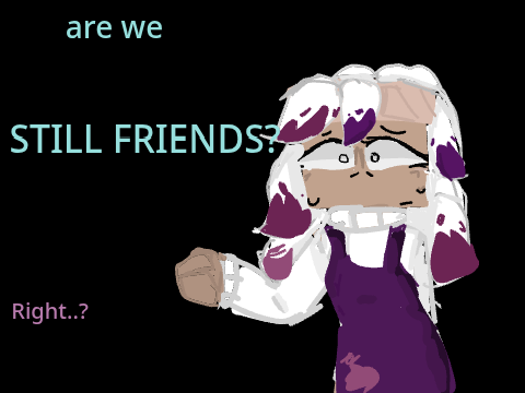 Are we still friends? 
