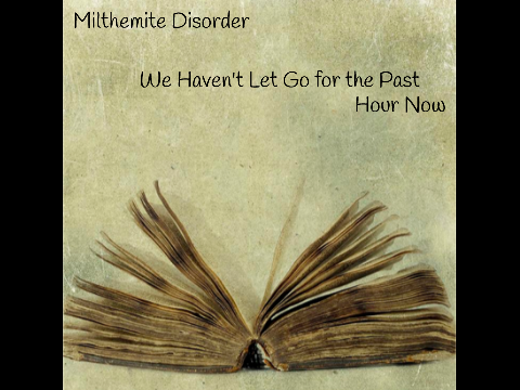 Milthemite Disorder (56) - We Haven't Let Go for the Past Hour Now