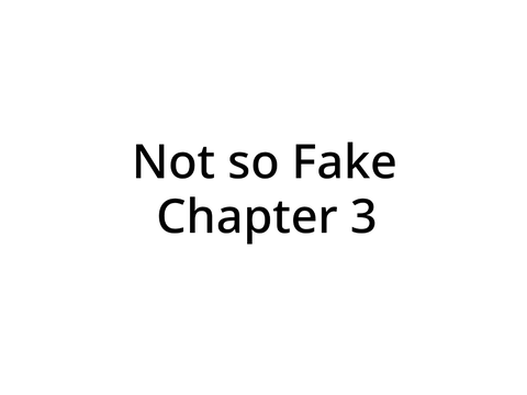 Not so Fake. Chap 3