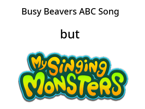 Busy Beavers ABC Song but My Singing Monsters