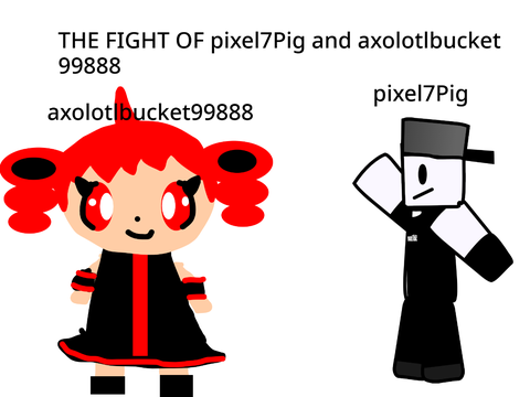 THE FIGHT OF pixel7Pig and axolotlbucket99888