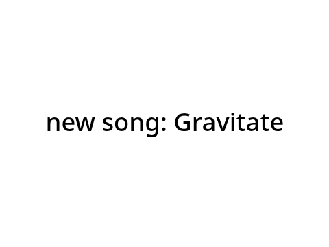 New Song: Gravitate