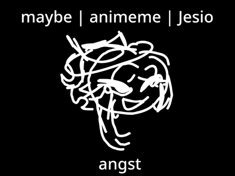 Maybe | animeme | Jesio