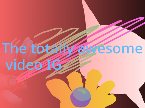 The totally awesome video IG