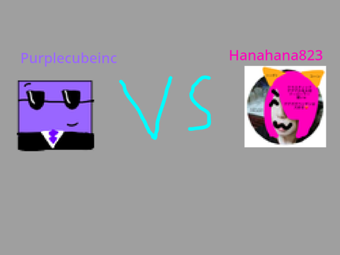 @Purplecubeinc Vs @Hanahana823