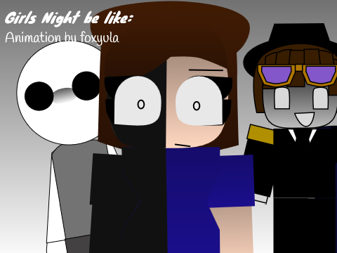 Girls Night be like: (Haven't been made a project about my bestie APWMHG)