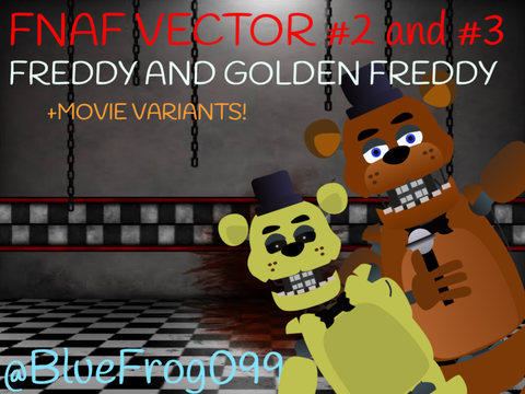 FNAF VECTORS 2 and 3: Freddy And Golden Freddy