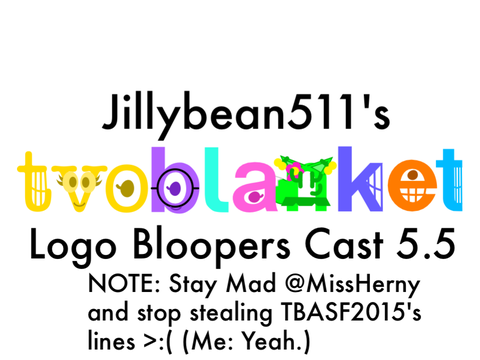 Jillybean511's TVOBlanket Logo Bloopers Cast 5.5