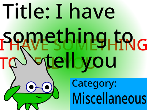 I have something to tell you