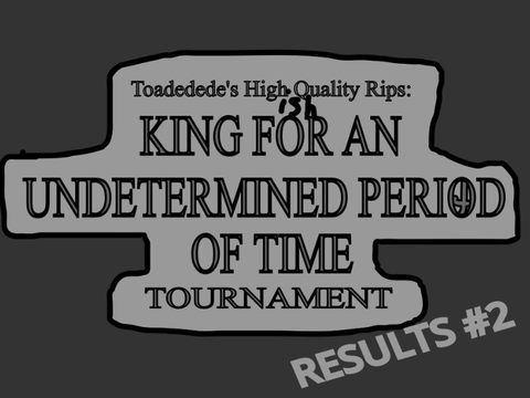 Results #2 - King for an Undetermined Period of Time