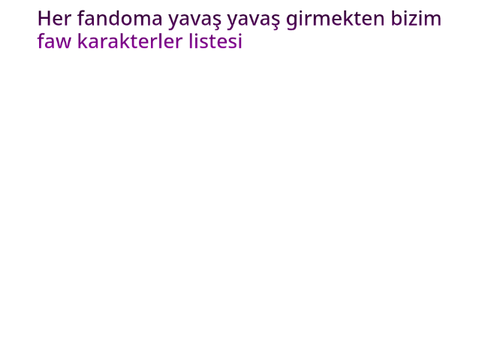 Daha sığdıramadığım çok var uf