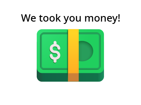 We took your money!