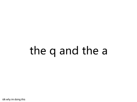 the Q and the A