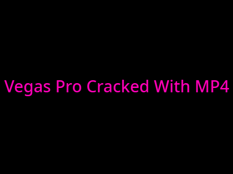 Vegas Pro Cracked Using MP4