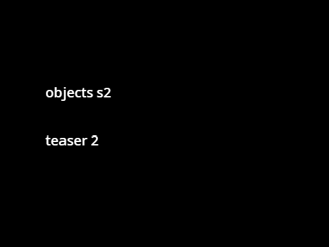 OBJECTS S2 Teaser 2