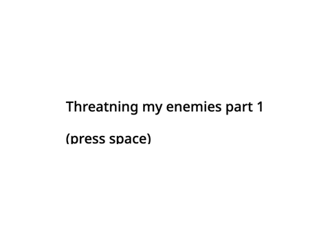 Threatning my enemies - part 1