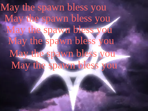 May the spawn bless you 