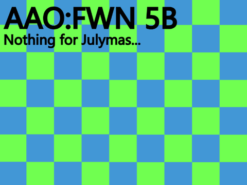 AAO:FWN 5B: Nothing for Julymas...