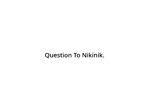 question to nikinik