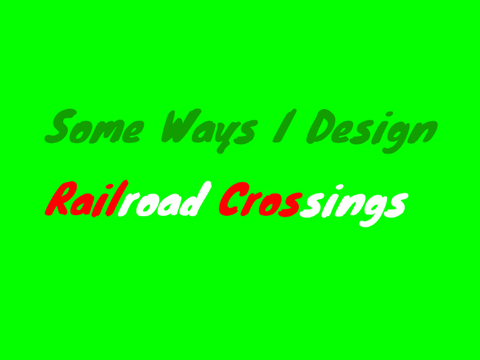 Some ways I design railroad crossings