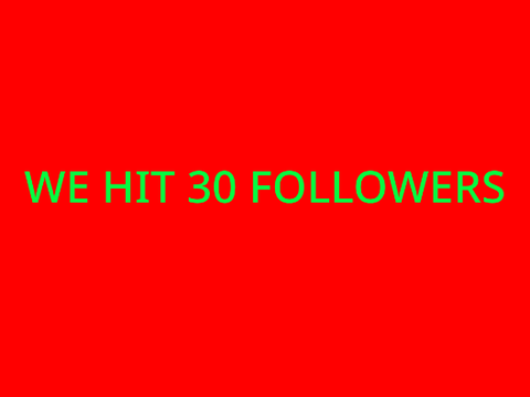 we hit 30 followers