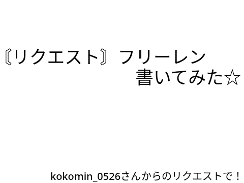 〘リクエスト！〙フリーレン書いてみた☆