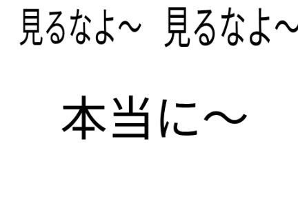 みんな見ないでね!見るなよ
