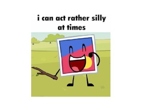 i can act rather silly at times