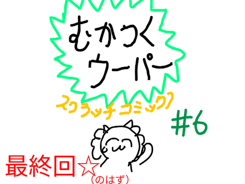 むかつくウーパー　scratchコミックス６（遂に完結☆）