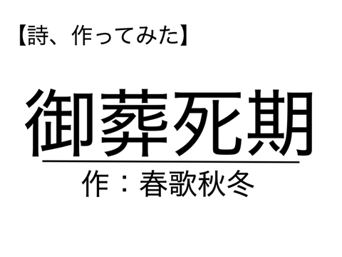 【詩、作ってみた】御葬死期