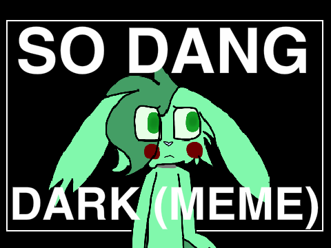 |Original MEME| - So Dang Dark(remix)
