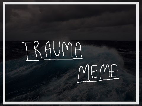 T R A U M A l Meme