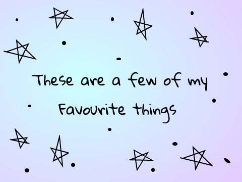 These Are A Few Of My Favourite Things...