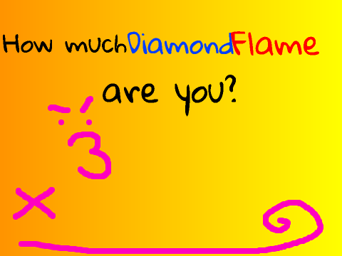 How much DiamondFlame are you?