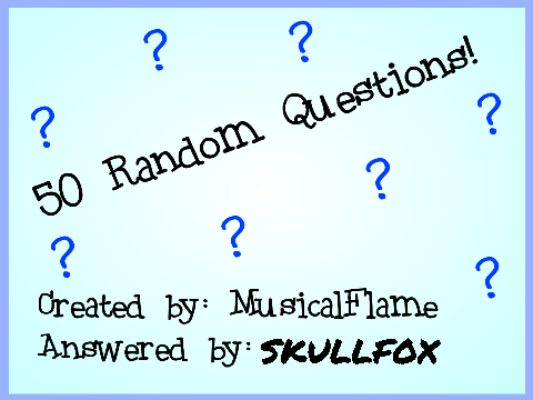 50Random Questions! anwsered by SKULLFOX