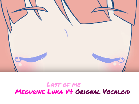 -Last Of Me- [Vocaloid Original] [Megurine Luka V4]