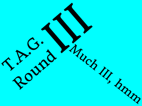 Tag III Round III Much III hmm