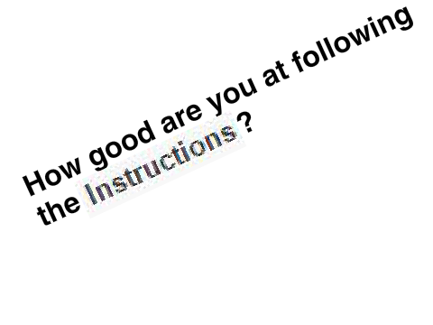How good are you at following instructions?