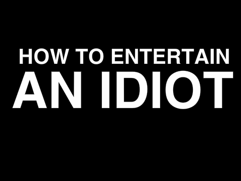 How To Entertain An Idiot - Press space