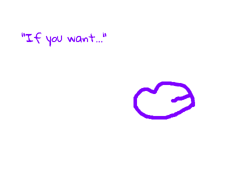 if you... want...