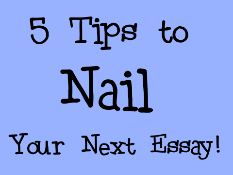 5 Tips to Nail Your Next Essay!