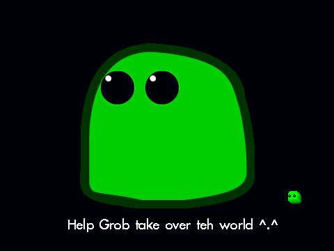 GROB THE SLIME MUST TAKE OVER THE WORLD!