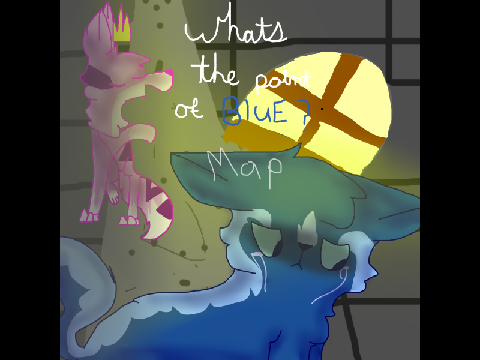 Whats The Point of feeling Blue.. MAP open