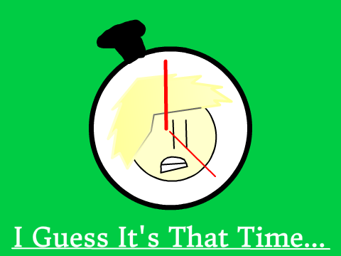 I Guess It's That Time...